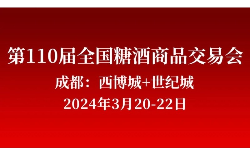 一城双馆，再续辉煌！第110届春季全国糖酒（春糖）将于2024年3月20-22日在成都举办